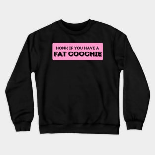 Honk If You Have A Fat Coochie, Funny Fat Coochie bumper Crewneck Sweatshirt